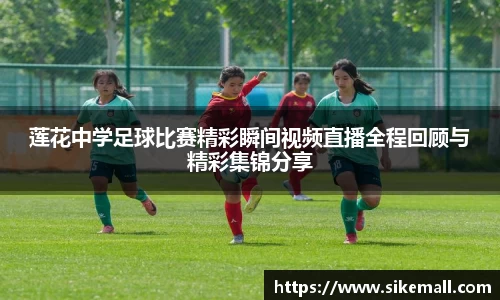 莲花中学足球比赛精彩瞬间视频直播全程回顾与精彩集锦分享