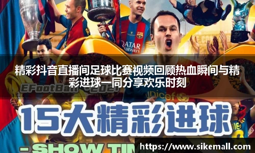 精彩抖音直播间足球比赛视频回顾热血瞬间与精彩进球一同分享欢乐时刻