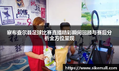 察布查尔县足球比赛直播精彩瞬间回顾与赛后分析全方位呈现
