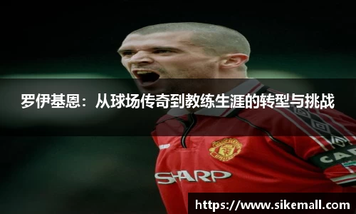 罗伊基恩：从球场传奇到教练生涯的转型与挑战