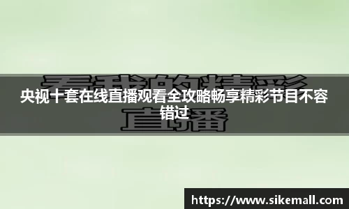 央视十套在线直播观看全攻略畅享精彩节目不容错过