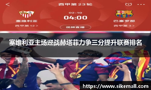 塞维利亚主场迎战赫塔菲力争三分提升联赛排名