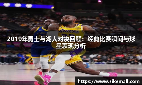 2019年勇士与湖人对决回顾：经典比赛瞬间与球星表现分析