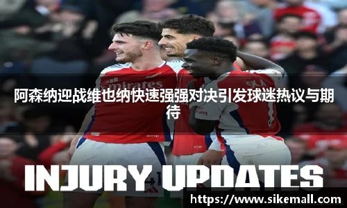 阿森纳迎战维也纳快速强强对决引发球迷热议与期待
