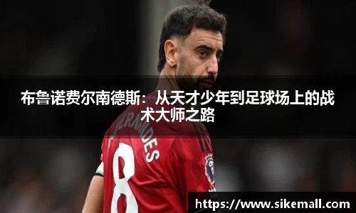 布鲁诺费尔南德斯：从天才少年到足球场上的战术大师之路