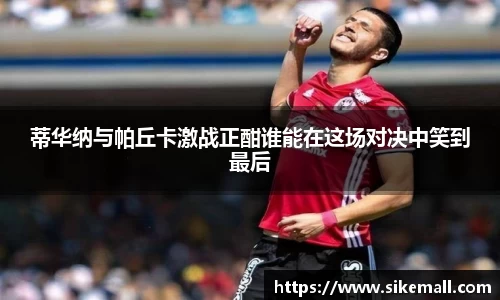 蒂华纳与帕丘卡激战正酣谁能在这场对决中笑到最后