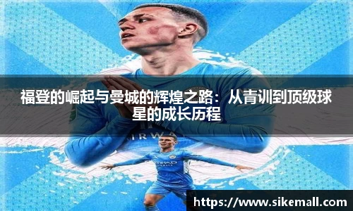 福登的崛起与曼城的辉煌之路：从青训到顶级球星的成长历程