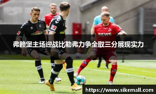 弗赖堡主场迎战比勒弗力争全取三分展现实力